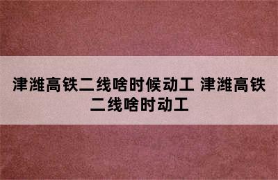 津潍高铁二线啥时候动工 津潍高铁二线啥时动工